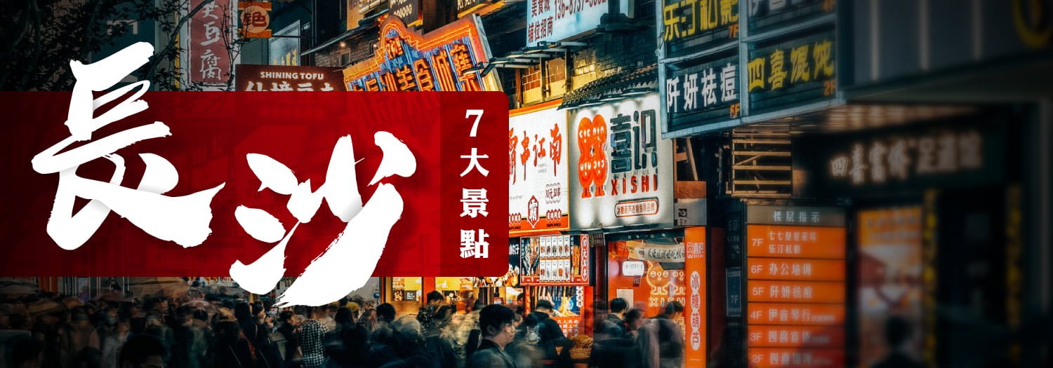 【衝出大灣區】推薦長沙7大景點