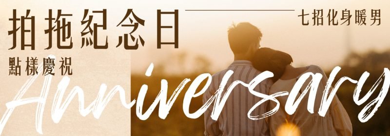 點樣慶祝拍拖紀念日【7招化身暖男話咁易】