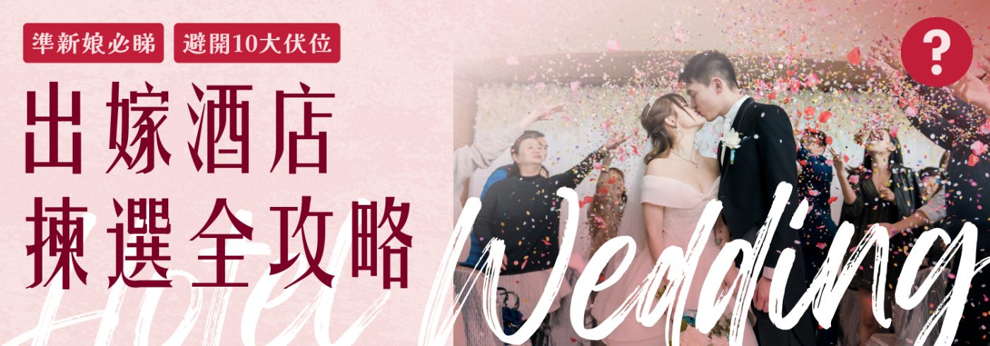 【準新娘必睇】出嫁酒店揀選全攻略！避開10大伏位，順利度過Big Day